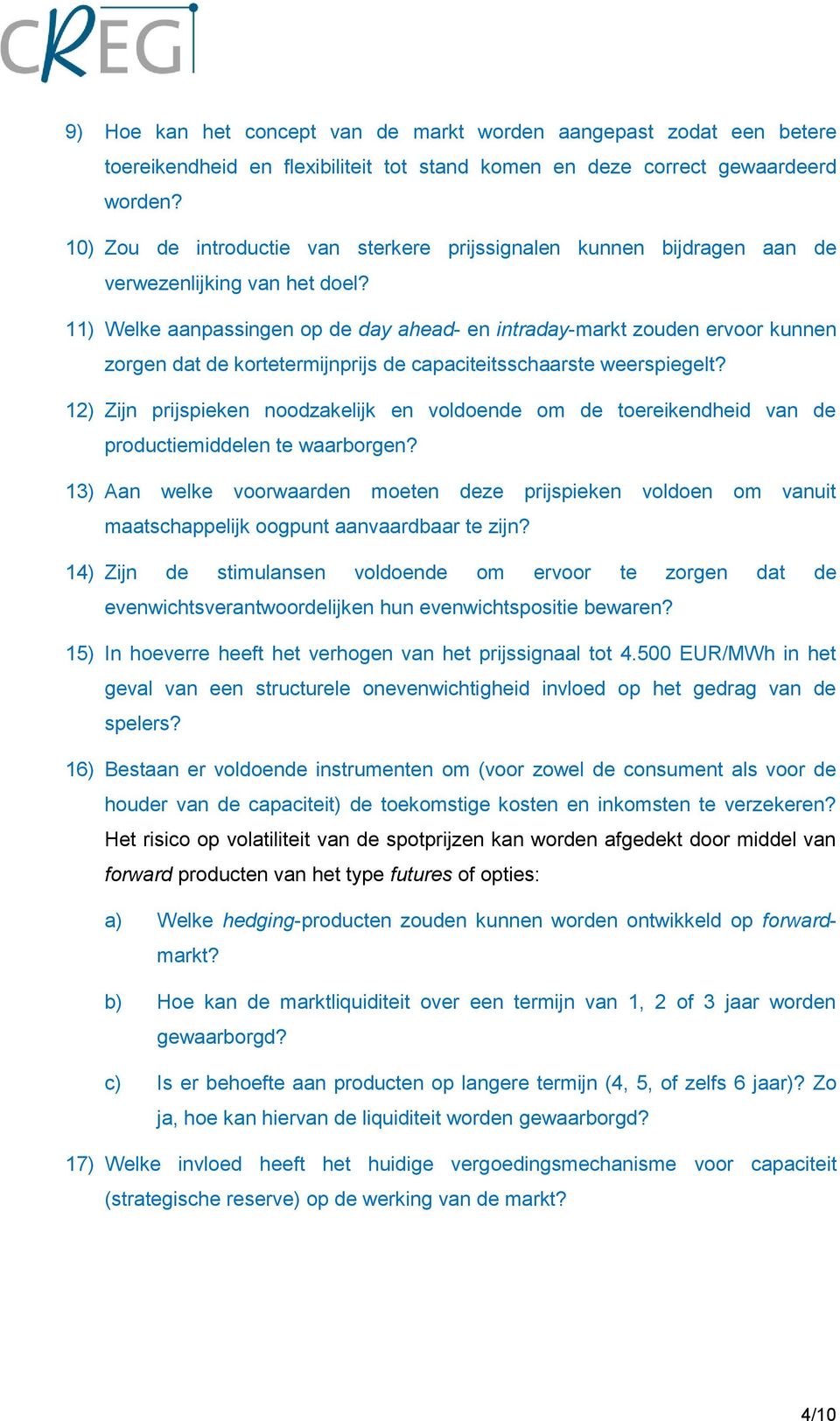 11) Welke aanpassingen op de day ahead- en intraday-markt zouden ervoor kunnen zorgen dat de kortetermijnprijs de capaciteitsschaarste weerspiegelt?