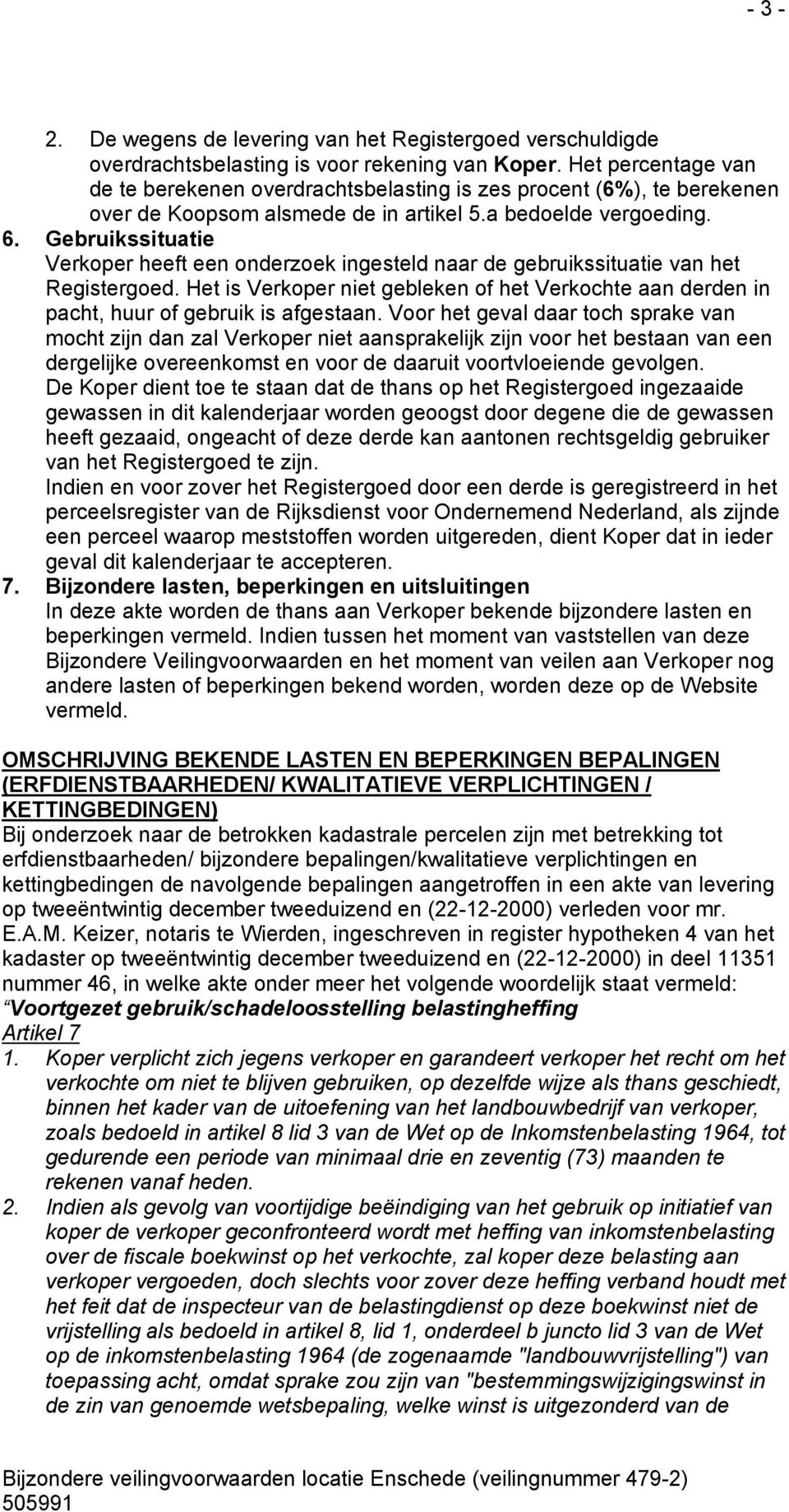 Gebruikssituatie Verkoper heeft een onderzoek ingesteld naar de gebruikssituatie van het Registergoed. Het is Verkoper niet gebleken of het Verkochte aan derden in pacht, huur of gebruik is afgestaan.