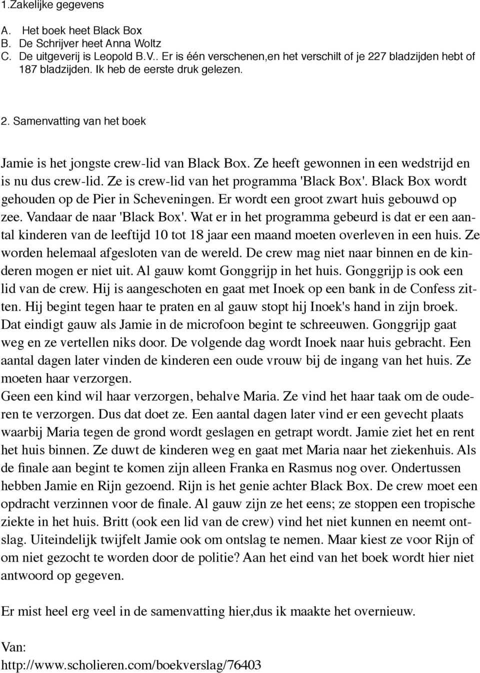 Ze is crew-lid van het programma 'Black Box'. Black Box wordt gehouden op de Pier in Scheveningen. Er wordt een groot zwart huis gebouwd op zee. Vandaar de naar 'Black Box'.