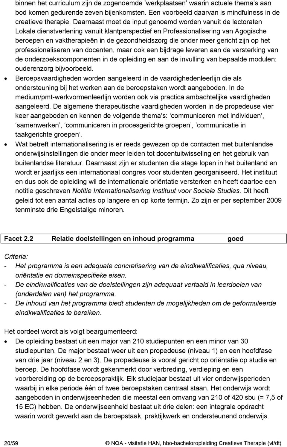 onder meer gericht zijn op het professionaliseren van docenten, maar ook een bijdrage leveren aan de versterking van de onderzoekscomponenten in de opleiding en aan de invulling van bepaalde modulen: