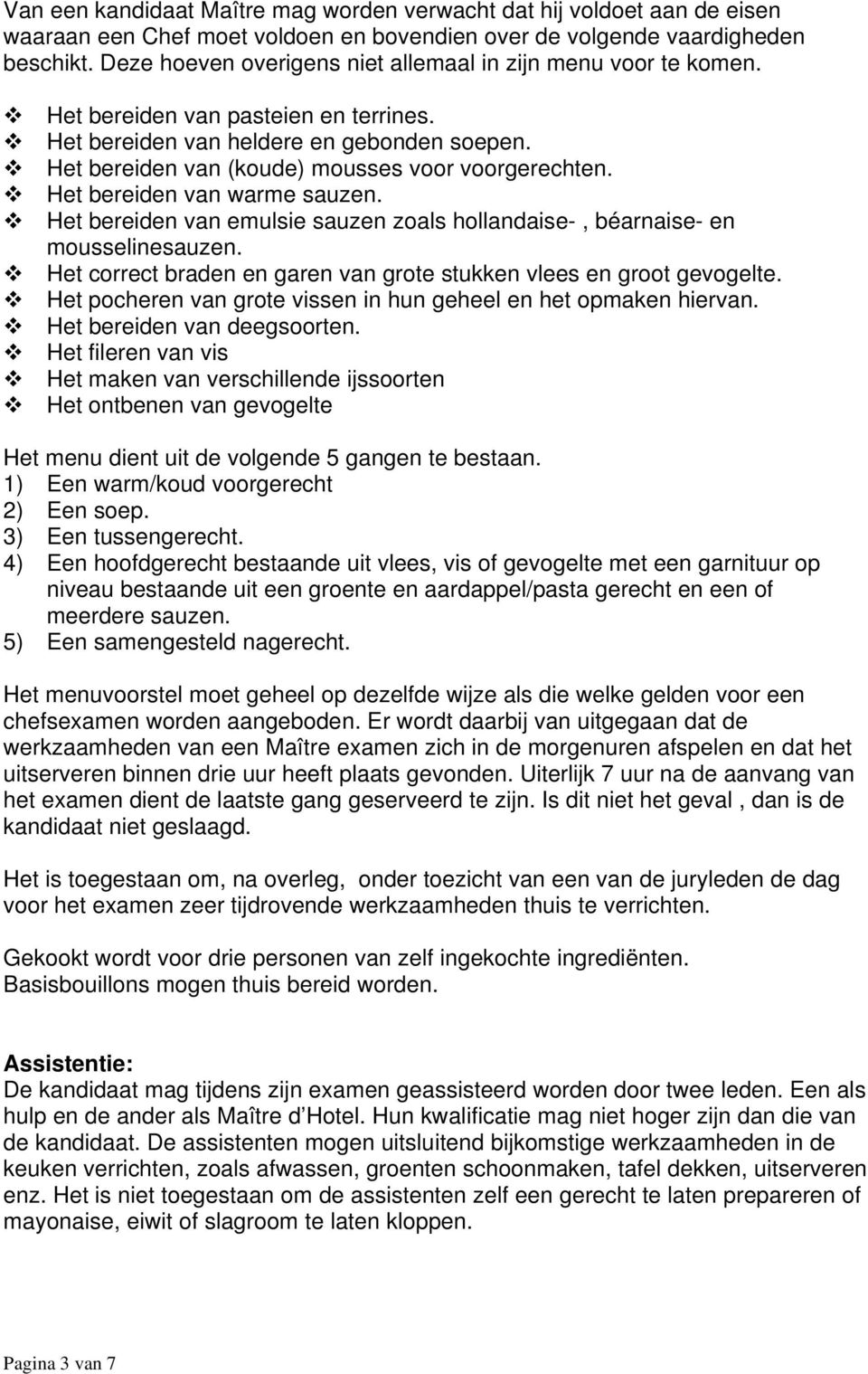 Het bereiden van warme sauzen. Het bereiden van emulsie sauzen zoals hollandaise-, béarnaise- en mousselinesauzen. Het correct braden en garen van grote stukken vlees en groot gevogelte.