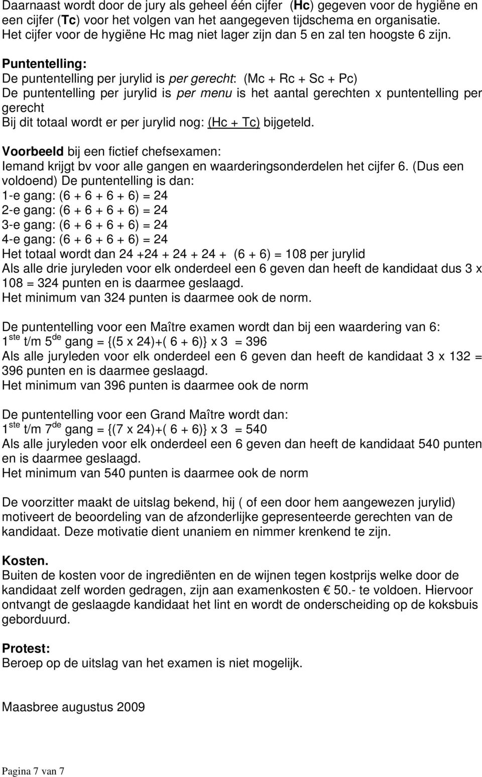 Puntentelling: De puntentelling per jurylid is per gerecht: (Mc + Rc + Sc + Pc) De puntentelling per jurylid is per menu is het aantal gerechten x puntentelling per gerecht Bij dit totaal wordt er