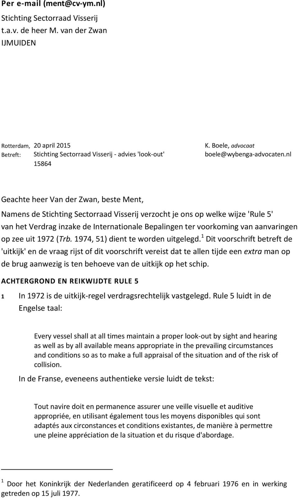 nl 15864 Geachte heer Van der Zwan, beste Ment, Namens de Stichting Sectorraad Visserij verzocht je ons op welke wijze 'Rule 5' van het Verdrag inzake de Internationale Bepalingen ter voorkoming van