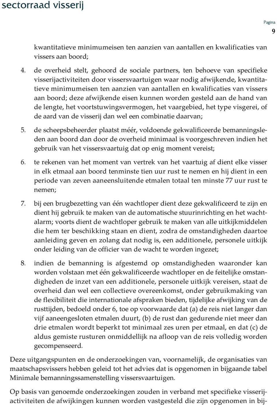 kwalificaties van vissers aan boord; deze afwijkende eisen kunnen worden gesteld aan de hand van de lengte, het voortstuwingsvermogen, het vaargebied, het type visgerei, of de aard van de visserij