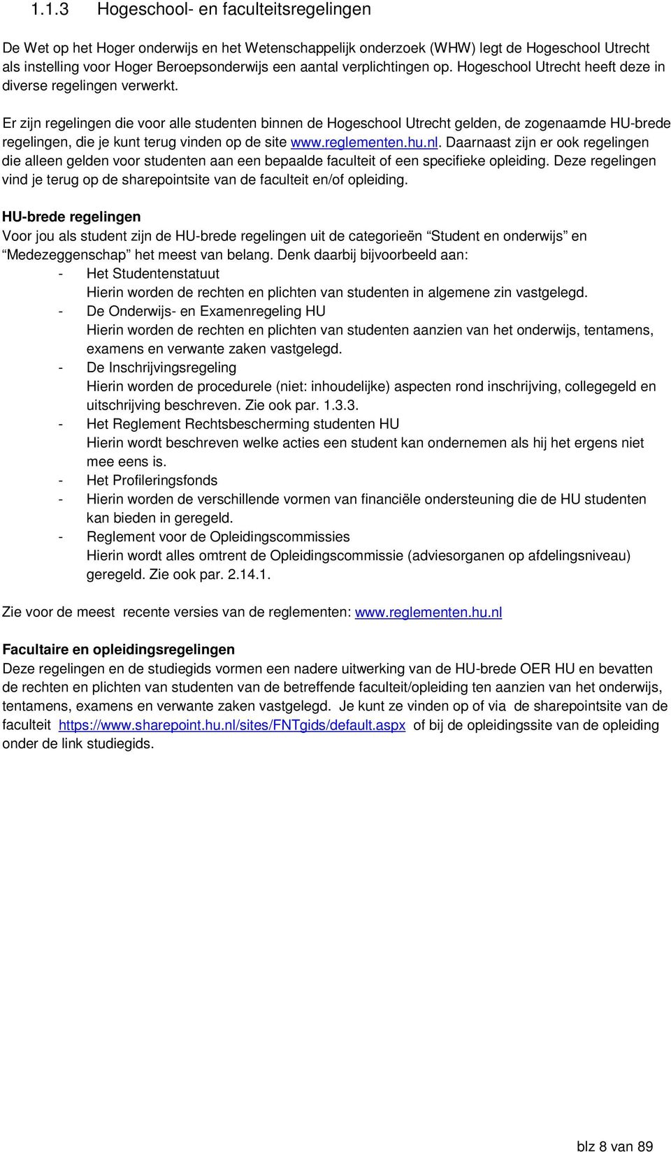 Er zijn regelingen die voor alle studenten binnen de Hogeschool Utrecht gelden, de zogenaamde HU-brede regelingen, die je kunt terug vinden op de site www.reglementen.hu.nl.
