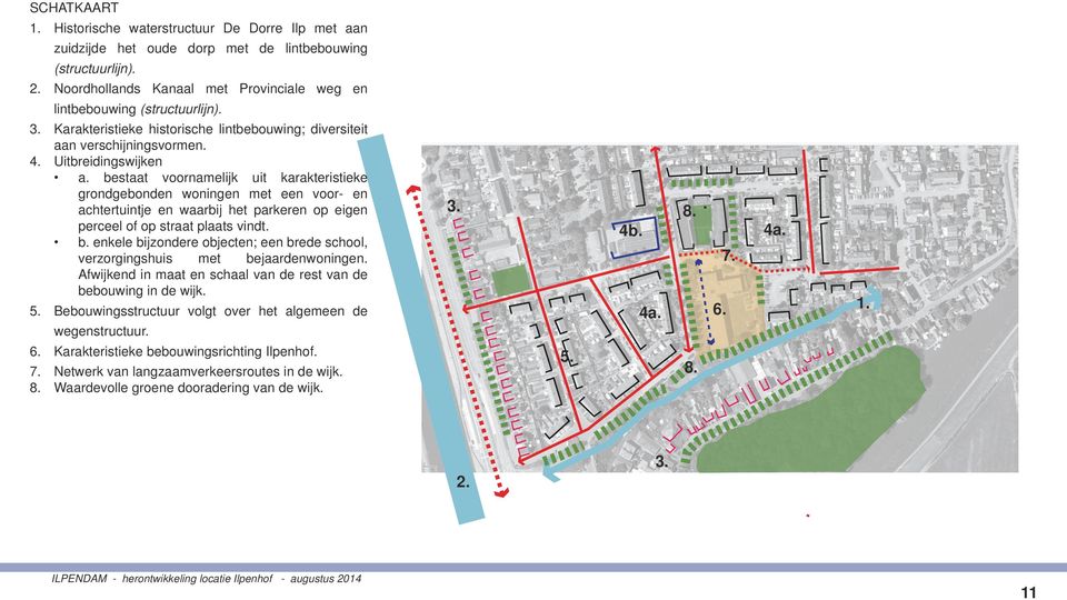 bestaat voornamelijk uit karakteristieke grondgebonden woningen met een voor- en achtertuintje en waarbij het parkeren op eigen perceel of op straat plaats vindt. b.