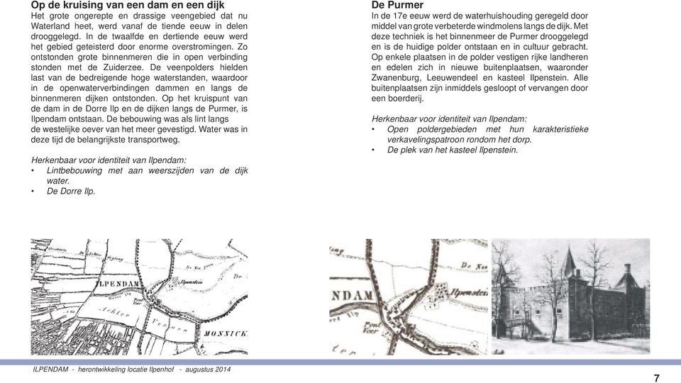 De veenpolders hielden last van de bedreigende hoge waterstanden, waardoor in de openwaterverbindingen dammen en langs de binnenmeren dijken ontstonden.