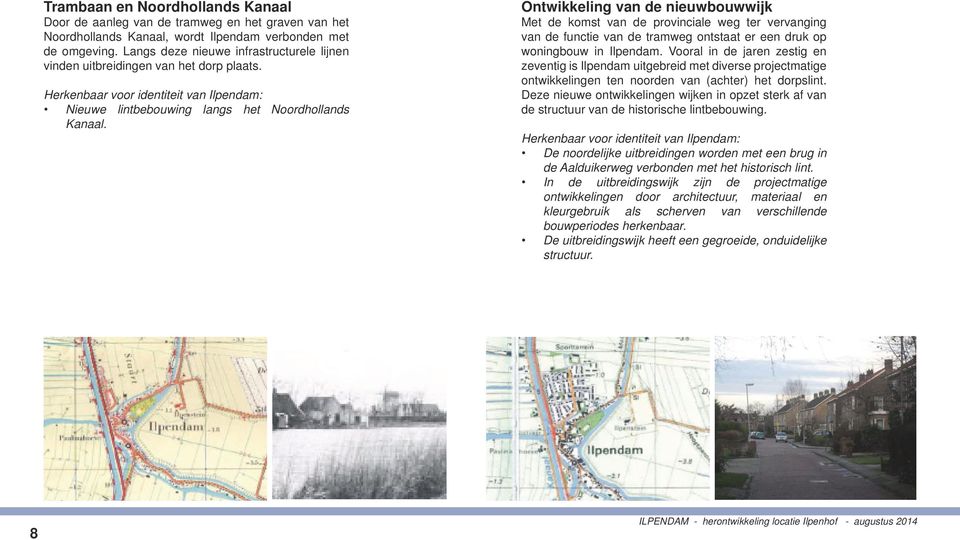 Ontwikkeling van de nieuwbouwwijk Met de komst van de provinciale weg ter vervanging van de functie van de tramweg ontstaat er een druk op woningbouw in Ilpendam.