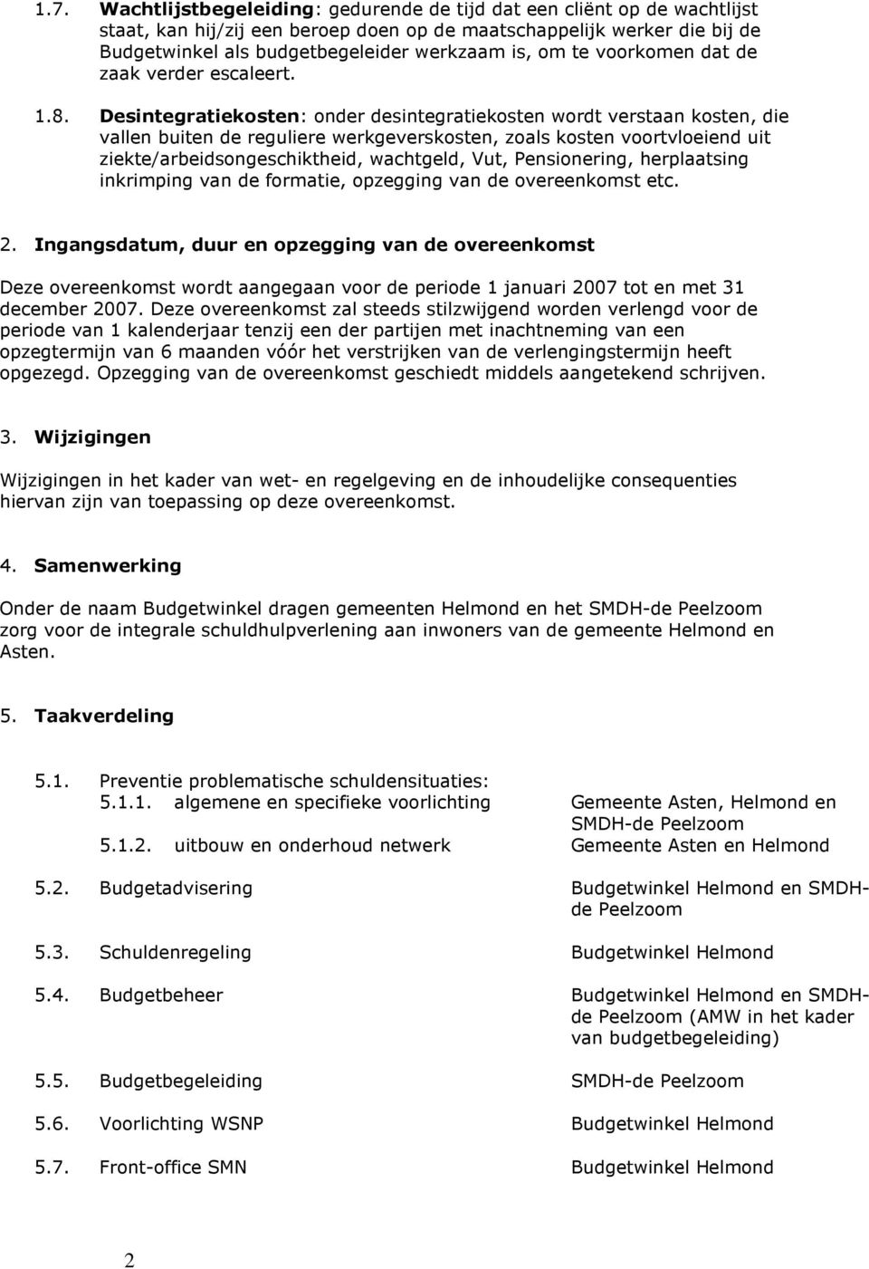 Desintegratiekosten: onder desintegratiekosten wordt verstaan kosten, die vallen buiten de reguliere werkgeverskosten, zoals kosten voortvloeiend uit ziekte/arbeidsongeschiktheid, wachtgeld, Vut,