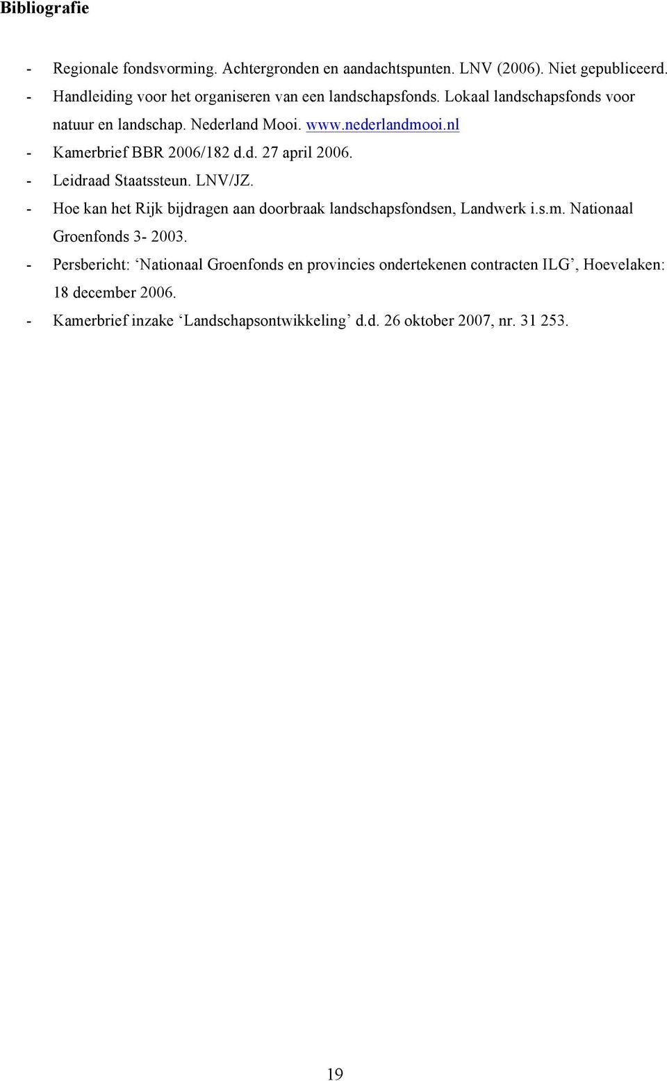 nl - Kamerbrief BBR 2006/182 d.d. 27 april 2006. - Leidraad Staatssteun. LNV/JZ. - Hoe kan het Rijk bijdragen aan doorbraak landschapsfondsen, Landwerk i.s.m. Nationaal Groenfonds 3-2003.