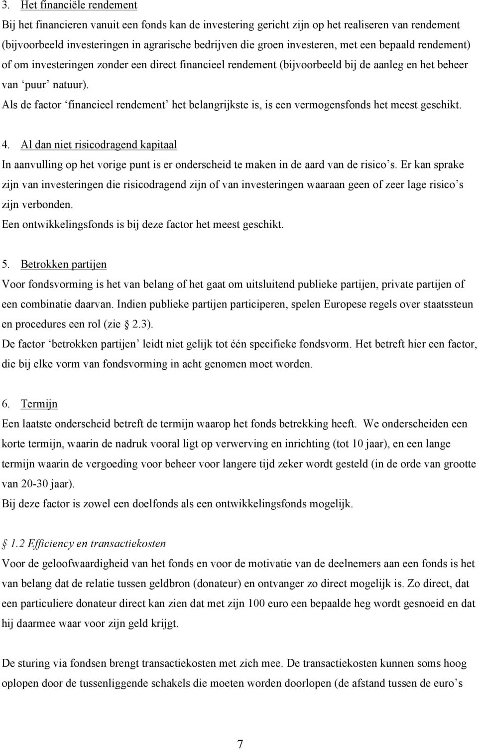 Als de factor financieel rendement het belangrijkste is, is een vermogensfonds het meest geschikt. 4.