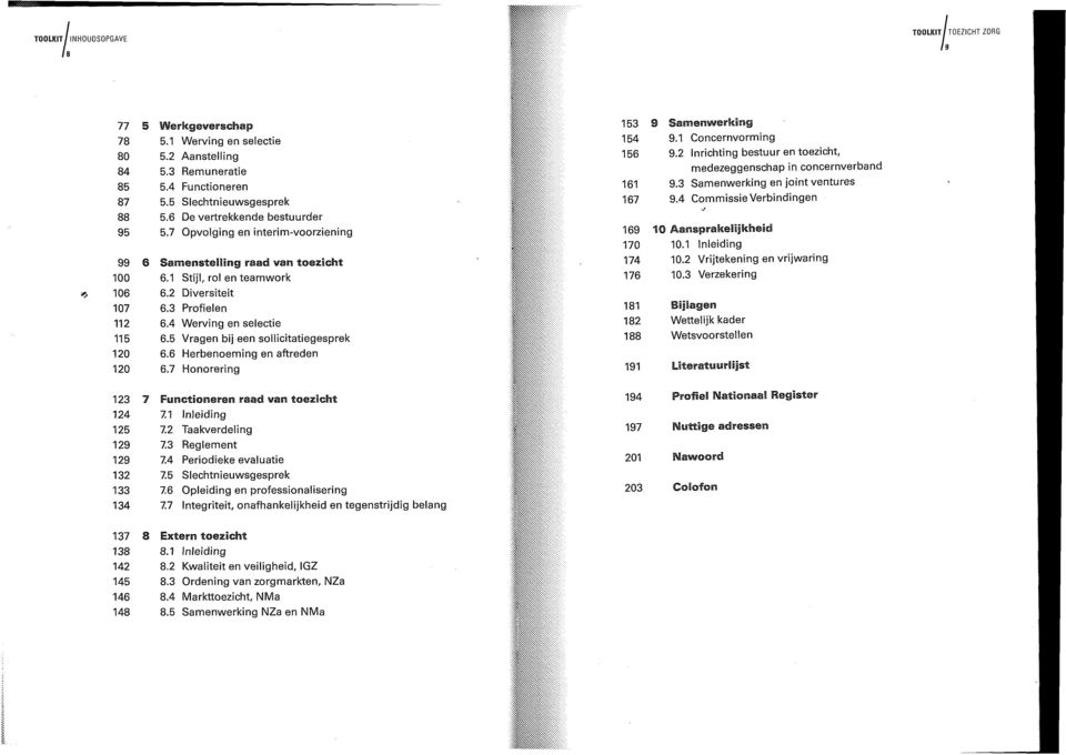 4 Werving en selectie 115 6.5 Vragen bij een sollicitatiegesprek 120 6.6 Herbenoeming en aftreden 120 6.7 Honorering 153 9 Samenwerking 154 9.1 Concernvorming 156 9.