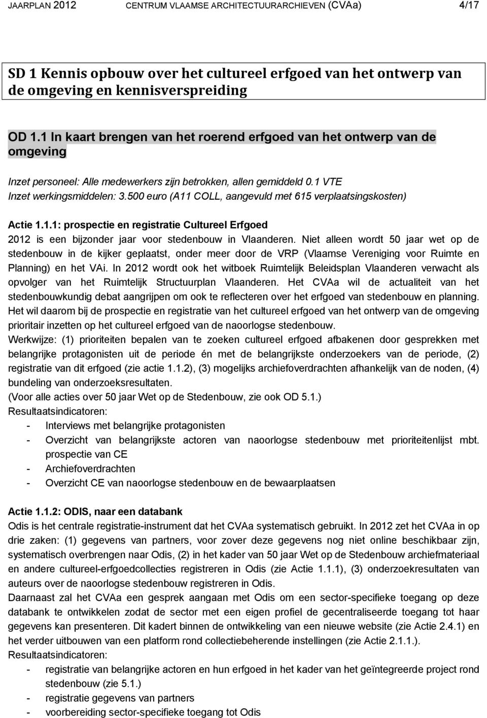 500 euro (A11 COLL, aangevuld met 615 verplaatsingskosten) Actie 1.1.1: prospectie en registratie Cultureel Erfgoed 2012 is een bijzonder jaar voor stedenbouw in Vlaanderen.