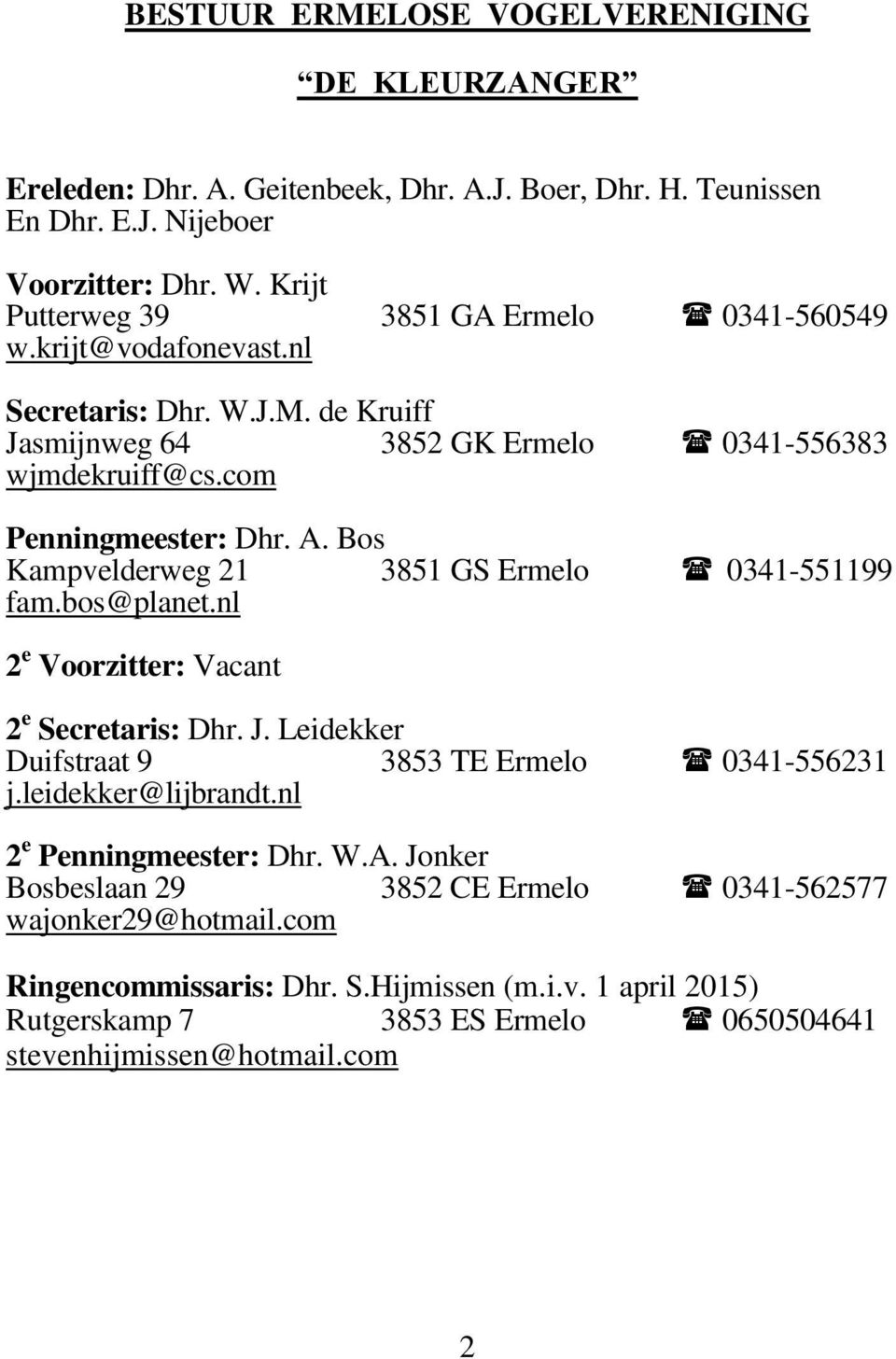 Bos Kampvelderweg 21 3851 GS Ermelo 0341-551199 fam.bos@planet.nl 2 e Voorzitter: Vacant 2 e Secretaris: Dhr. J. Leidekker Duifstraat 9 3853 TE Ermelo 0341-556231 j.leidekker@lijbrandt.