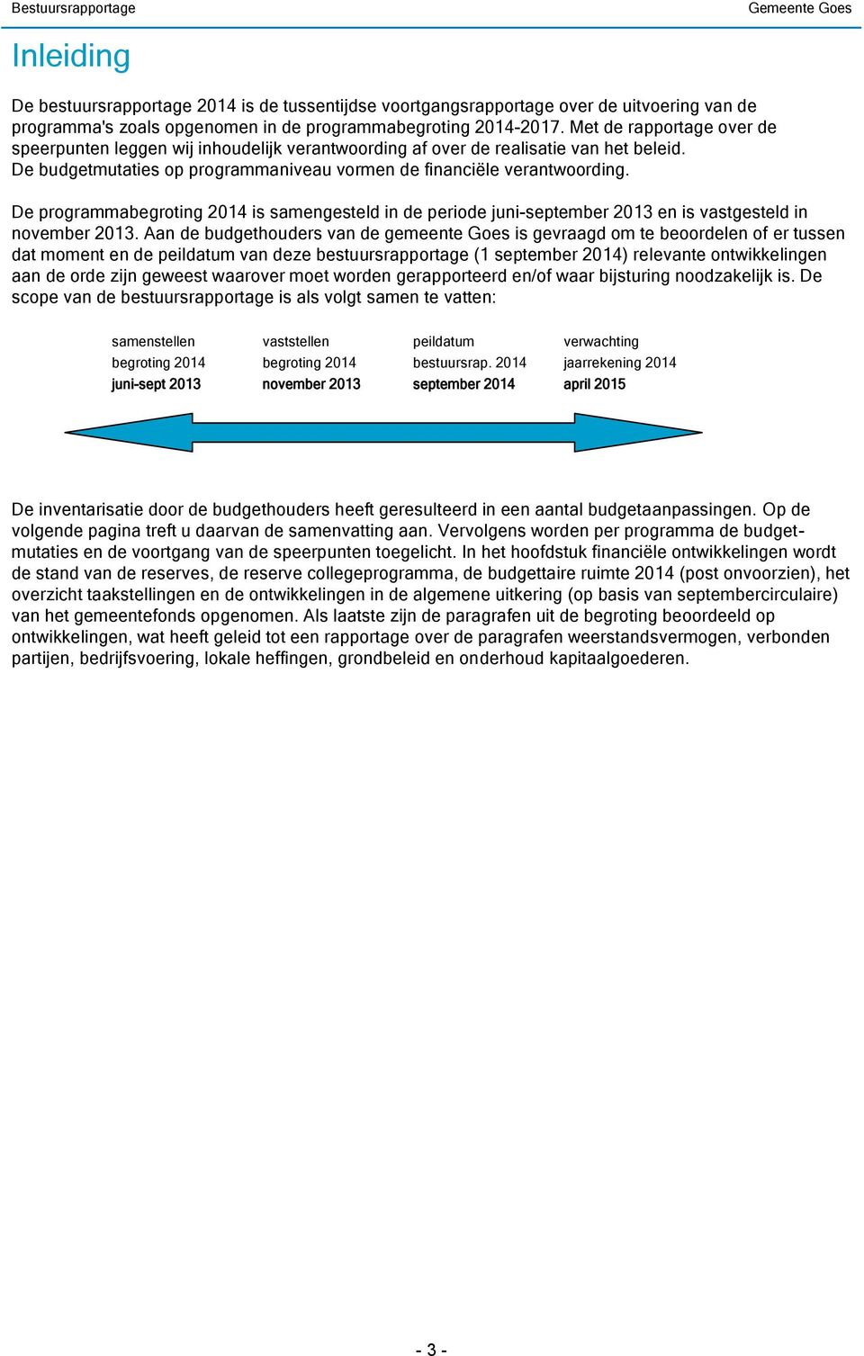 De programmabegroting 2014 is samengesteld in de periode juni-september 2013 en is vastgesteld in november 2013.