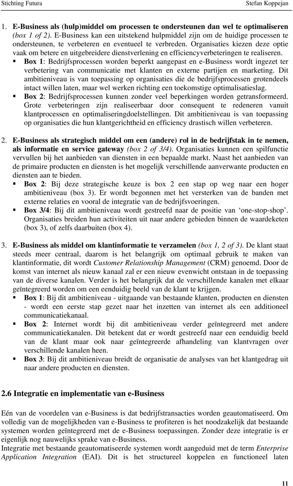 Organisaties kiezen deze optie vaak om betere en uitgebreidere dienstverlening en efficiencyverbeteringen te realiseren.