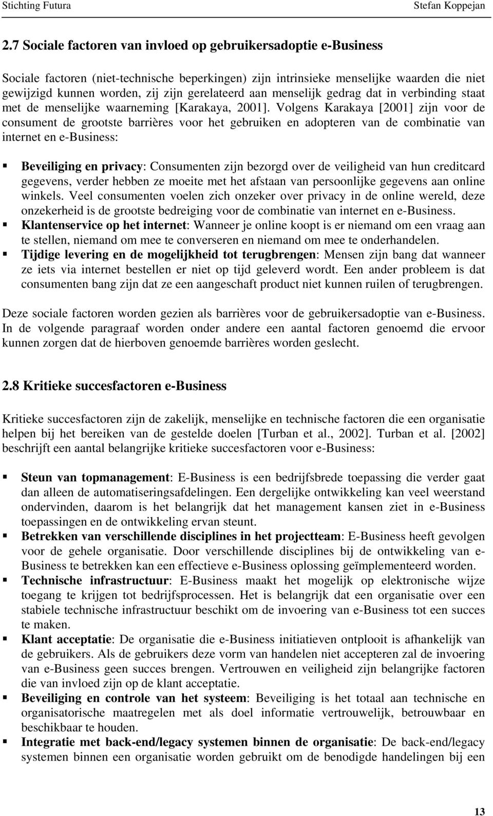 Volgens Karakaya [2001] zijn voor de consument de grootste barrières voor het gebruiken en adopteren van de combinatie van internet en e-business: Beveiliging en privacy: Consumenten zijn bezorgd