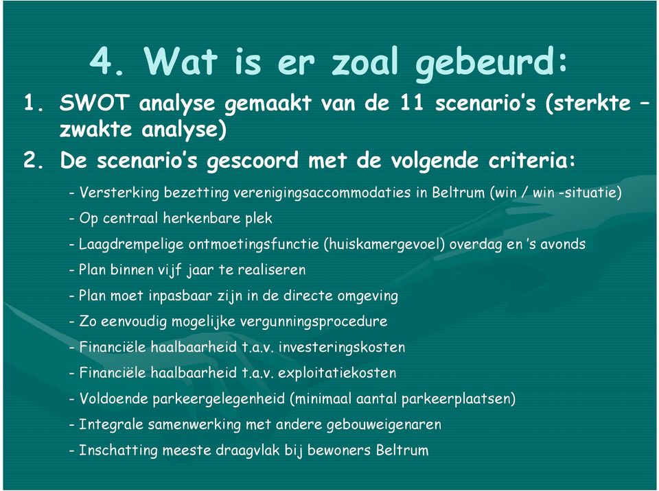 ontmoetingsfunctie (huiskamergevoel) overdag en s avonds - Plan binnen vijf jaar te realiseren - Plan moet inpasbaar zijn in de directe omgeving - Zo eenvoudig mogelijke