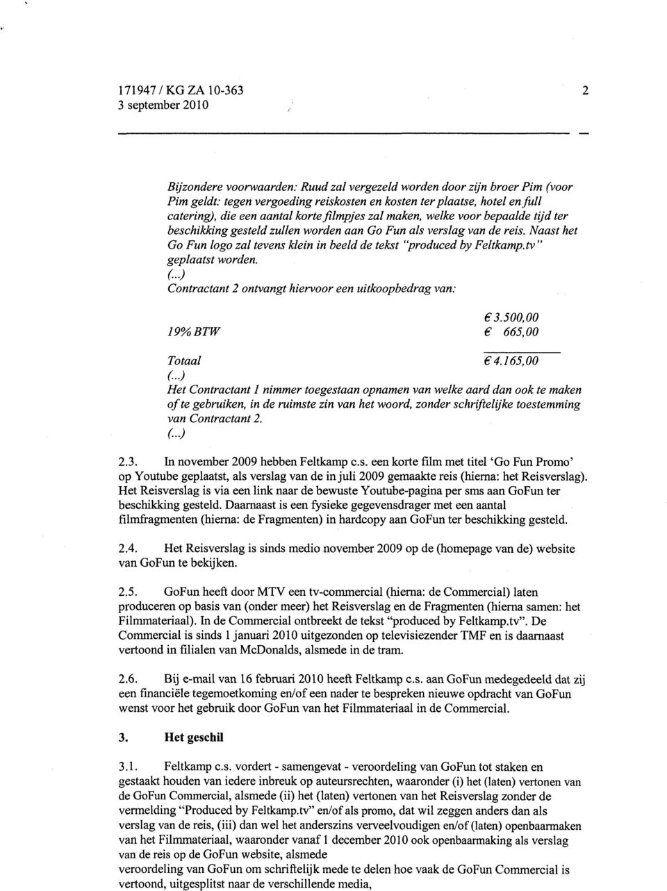 tv" geplaatst worden. C) Contractant 2 ontvangt hiervoor een uitkoopbedrag van: 3.500,00 19% BTW 665,00 Totaal 4.165,00 (.