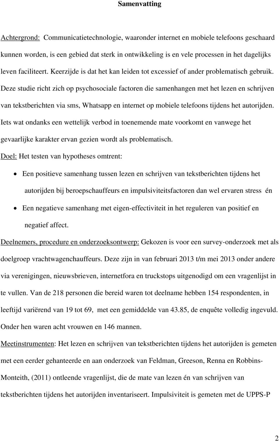 Deze studie richt zich op psychosociale factoren die samenhangen met het lezen en schrijven van tekstberichten via sms, Whatsapp en internet op mobiele telefoons tijdens het autorijden.