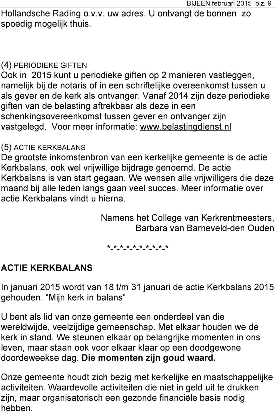 Vanaf 2014 zijn deze periodieke giften van de belasting aftrekbaar als deze in een schenkingsovereenkomst tussen gever en ontvanger zijn vastgelegd. Voor meer informatie: www.belastingdienst.