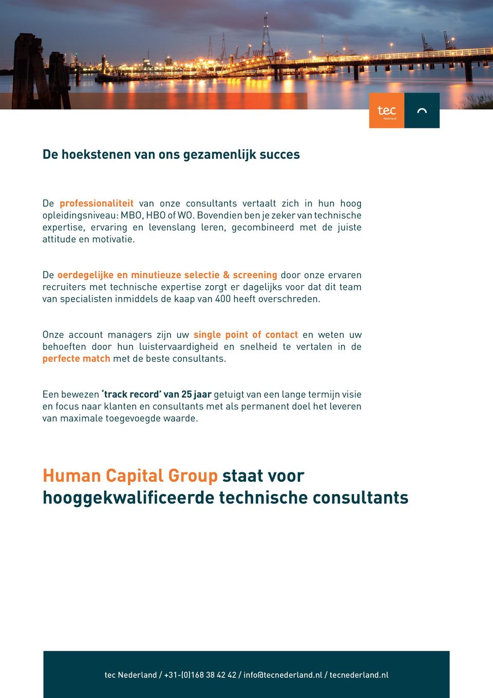 De oerdegelijke en minutieuze selectie & screening door onze ervaren recruiters met technische expertise zorgt er dagelijks voor dat dit team van specialisten inmiddels de kaap van 400 heeft