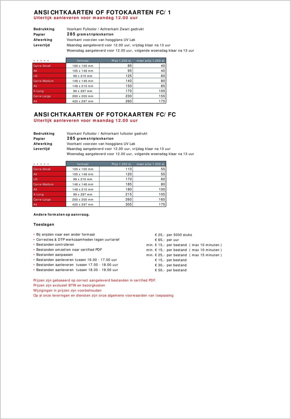 00 uur, vrijdag klaar na 13 uur Woensdag aangeleverd voor 12.00 uur, volgende woensdag klaar na 13 uur formaat Prijs 1.250 st.
