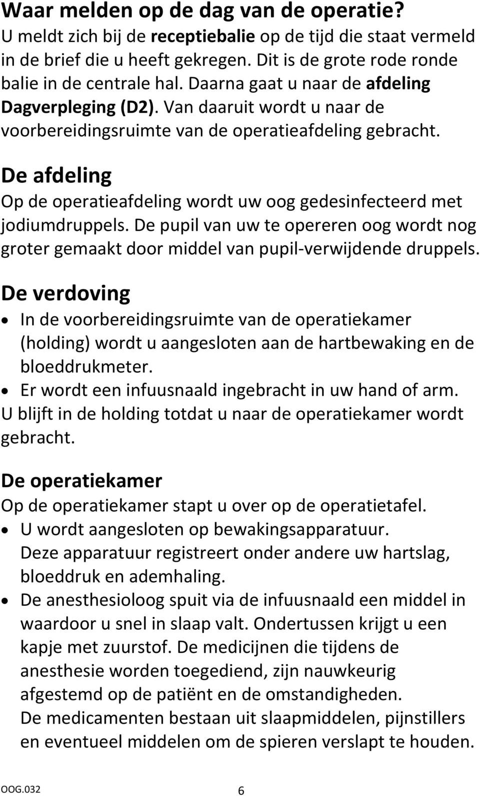 De afdeling Op de operatieafdeling wordt uw oog gedesinfecteerd met jodiumdruppels. De pupil van uw te opereren oog wordt nog groter gemaakt door middel van pupil-verwijdende druppels.