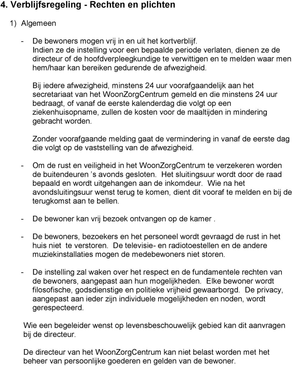 Bij iedere afwezigheid, minstens 24 uur voorafgaandelijk aan het secretariaat van het WoonZorgCentrum gemeld en die minstens 24 uur bedraagt, of vanaf de eerste kalenderdag die volgt op een