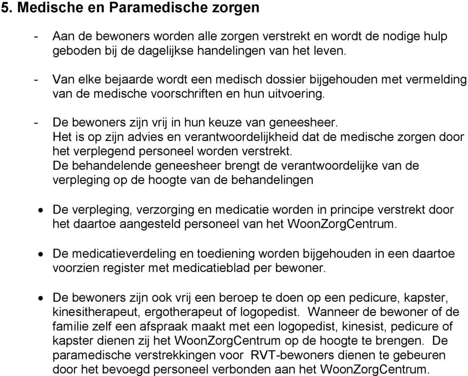 Het is op zijn advies en verantwoordelijkheid dat de medische zorgen door het verplegend personeel worden verstrekt.