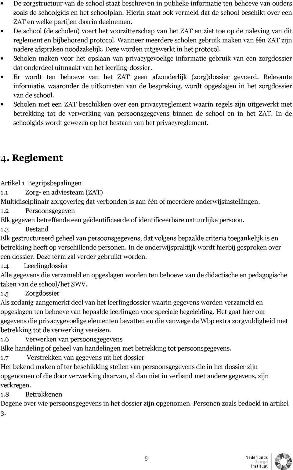 De school (de scholen) voert het voorzitterschap van het ZAT en ziet toe op de naleving van dit reglement en bijbehorend protocol.