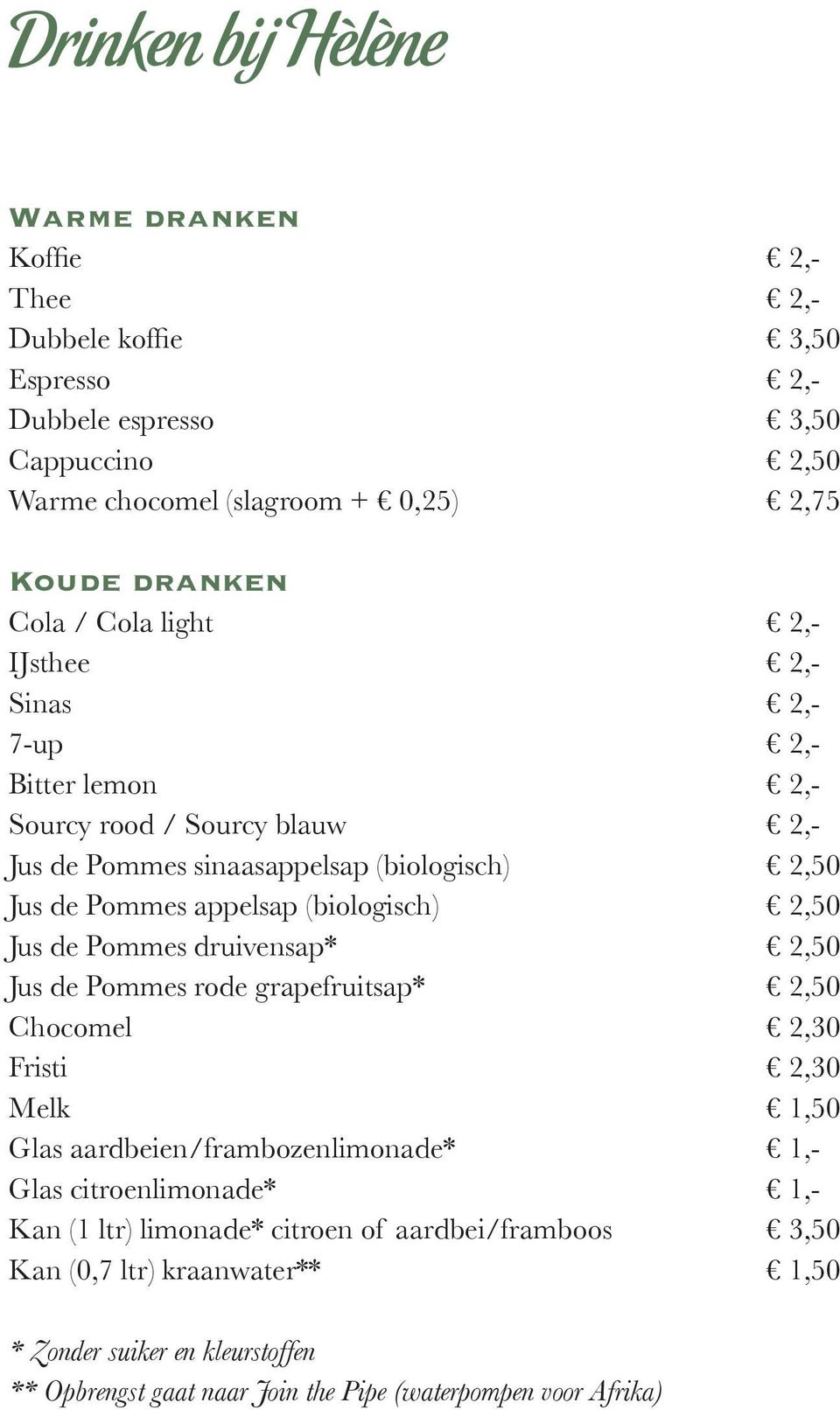 (biologisch) 2,50 Jus de Pommes druivensap* 2,50 Jus de Pommes rode grapefruitsap* 2,50 Chocomel 2,30 Fristi 2,30 Melk 1,50 Glas aardbeien/frambozenlimonade* 1,- Glas