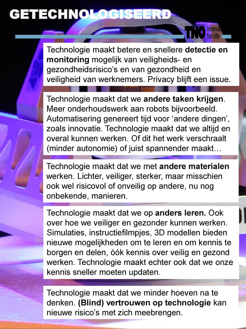 Technologie maakt dat we altijd en overal kunnen werken. Of dit het werk verschraalt (minder autonomie) of juist spannender maakt Technologie maakt dat we met andere materialen werken.