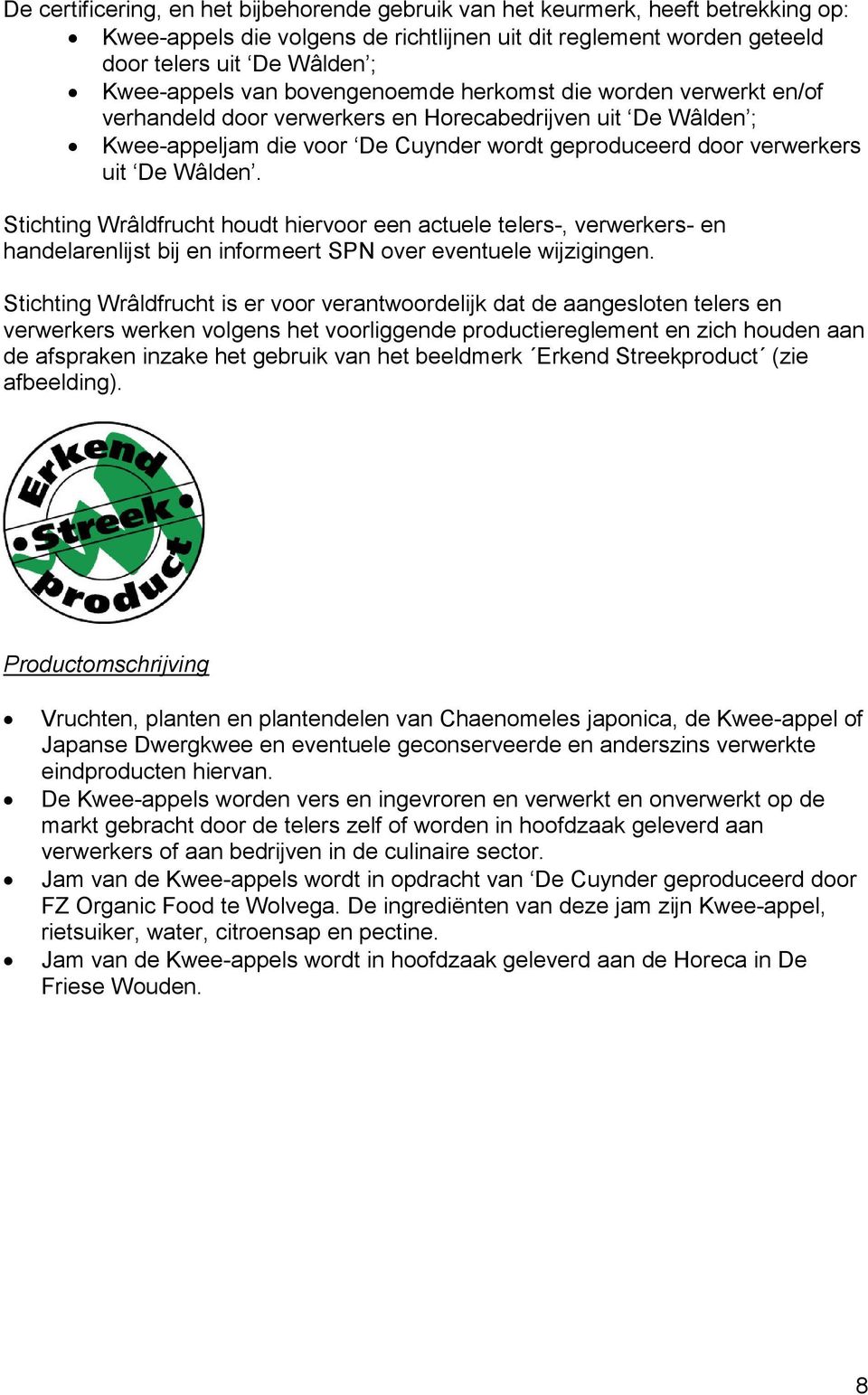 Stichting Wrâldfrucht houdt hiervoor een actuele telers-, verwerkers- en handelarenlijst bij en informeert SPN over eventuele wijzigingen.