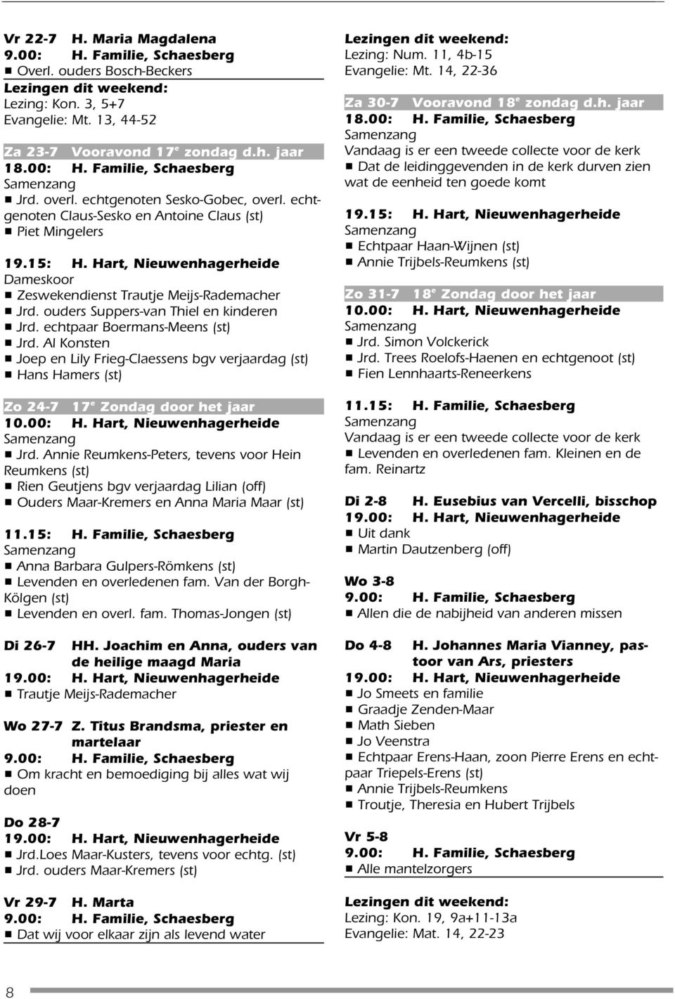 chtpaar Bormans-Mns (st) # Jrd. Al Konstn # Jop n Lily Frig-Classns bgv vrjaardag (st) # Hans Hamrs (st) Zo 24-7 17 Zondag door ht jaar 10.00: H. Hart, Niuwnhagrhid # Jrd.