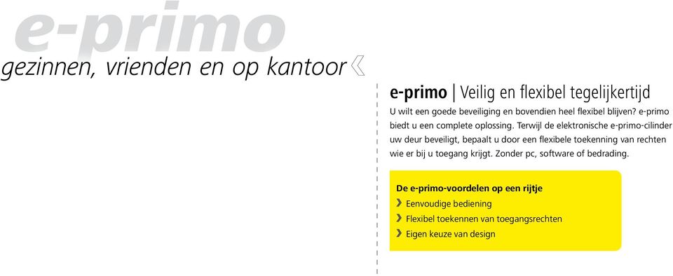 Terwijl de elektronische e-primo-cilinder uw deur beveiligt, bepaalt u door een flexibele toekenning van rechten wie er