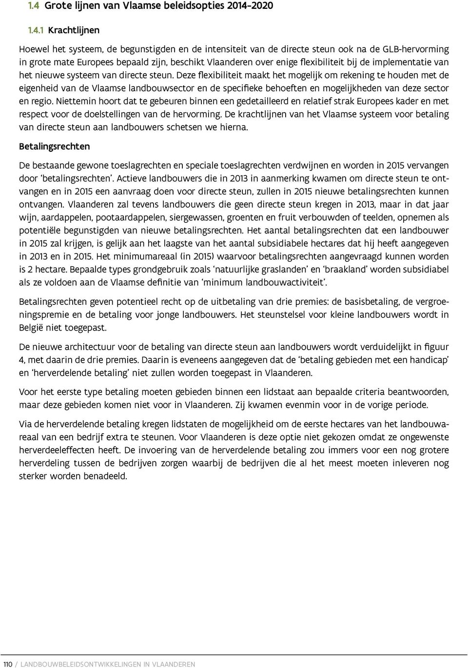 Deze flexibiliteit maakt het mogelijk om rekening te houden met de eigenheid van de Vlaamse landbouwsector en de specifieke behoeften en mogelijkheden van deze sector en regio.