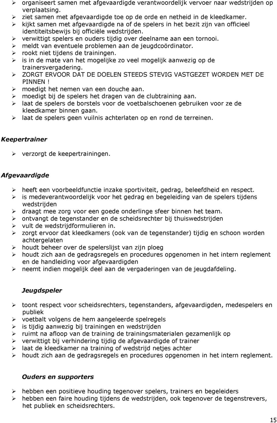 meldt van eventuele problemen aan de jeugdcoördinator. rookt niet tijdens de trainingen. is in de mate van het mogelijke zo veel mogelijk aanwezig op de trainersvergadering.