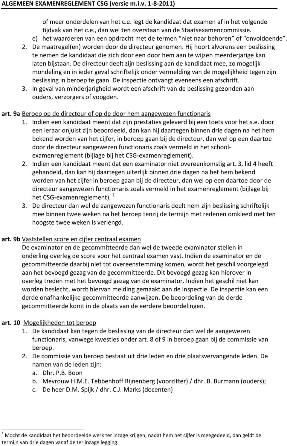 Hij hoort alvorens een beslissing te nemen de kandidaat die zich door een door hem aan te wijzen meerderjarige kan laten bijstaan.