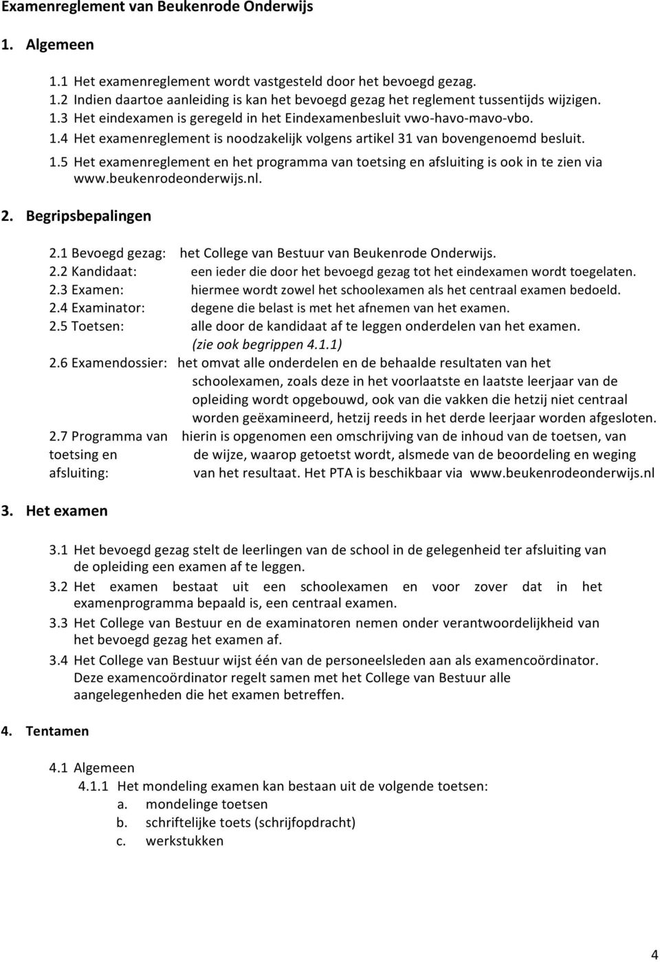 beukenrodeonderwijs.nl. 2. Begripsbepalingen 2.1 Bevoegd gezag: het College van Bestuur van Beukenrode Onderwijs. 2.2 Kandidaat: een ieder die door het bevoegd gezag tot het eindexamen wordt toegelaten.