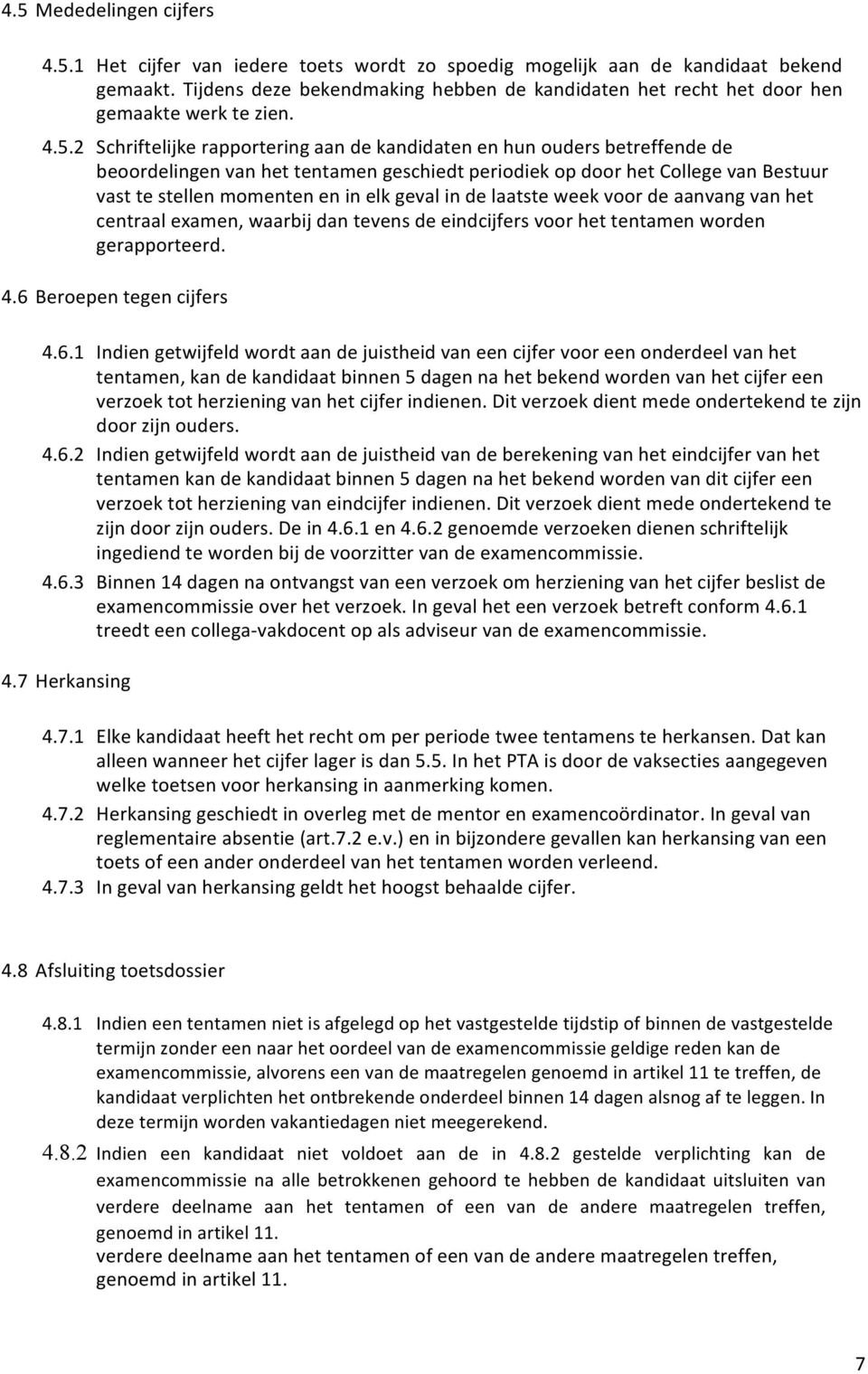 2 Schriftelijke rapportering aan de kandidaten en hun ouders betreffende de beoordelingen van het tentamen geschiedt periodiek op door het College van Bestuur vast te stellen momenten en in elk geval