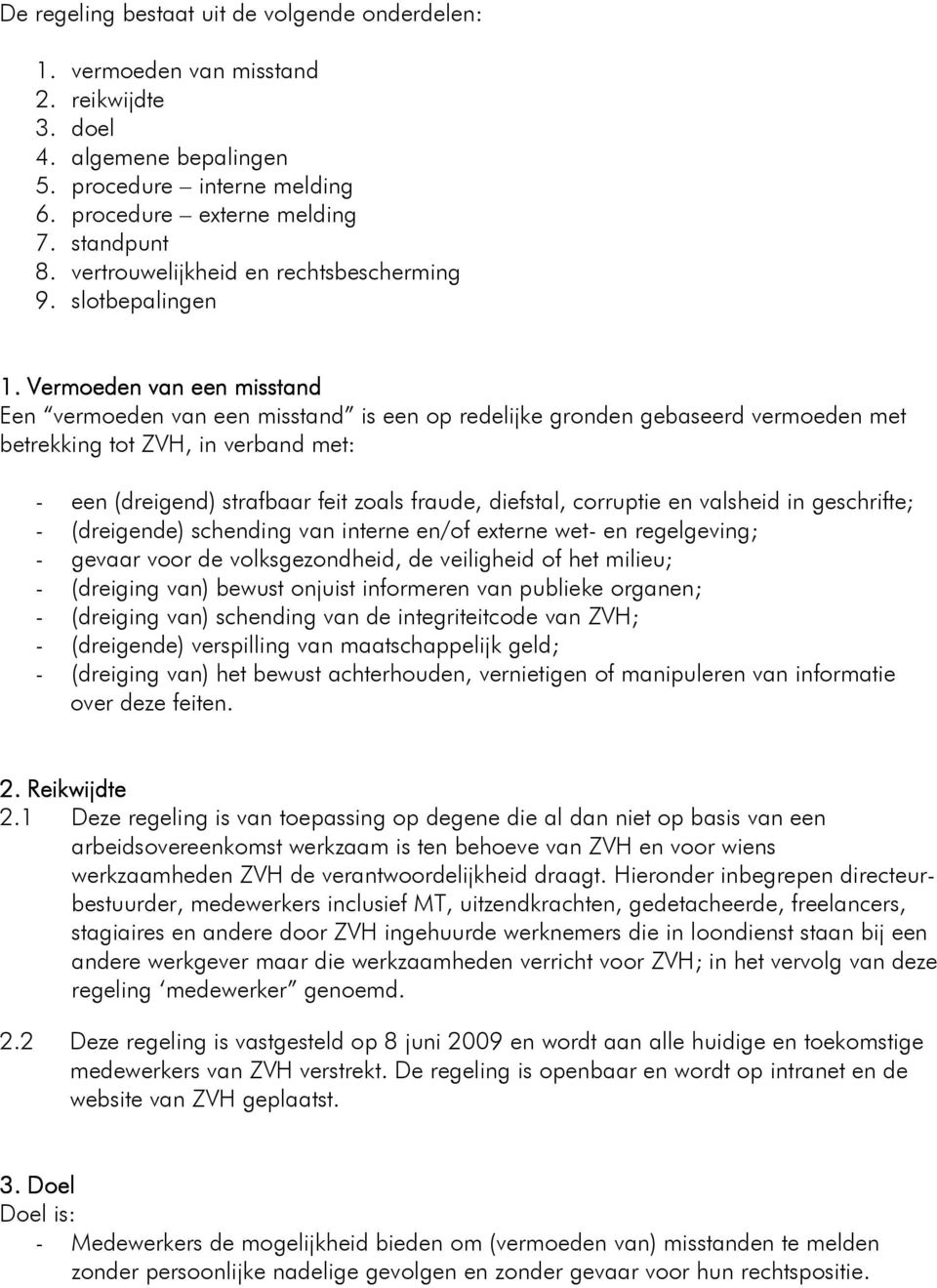 . Vermoeden V van een misstand Een vermoeden van een misstand is een op redelijke gronden gebaseerd vermoeden met betrekking tot ZVH, in verband met: - een (dreigend) strafbaar feit zoals fraude,