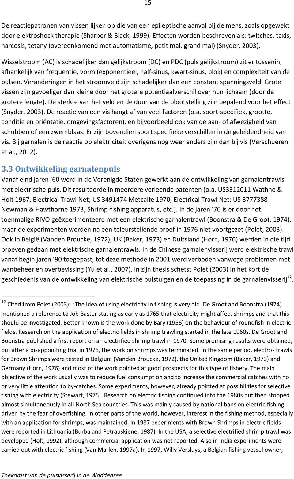 Wisselstroom (AC) is schadelijker dan gelijkstroom (DC) en PDC (puls gelijkstroom) zit er tussenin, afhankelijk van frequentie, vorm (exponentieel, half-sinus, kwart-sinus, blok) en complexiteit van