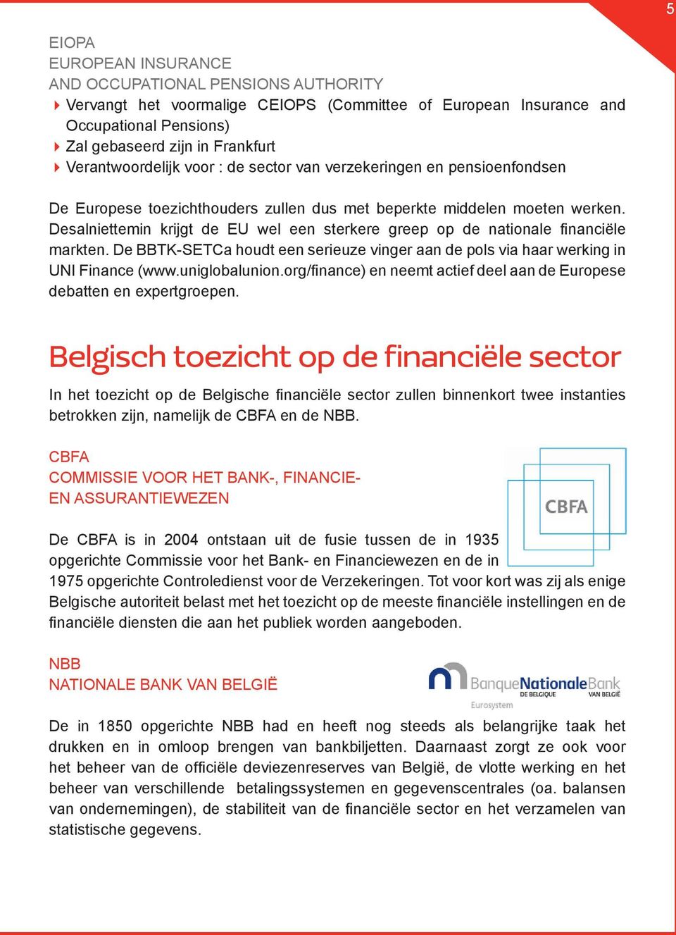 Desalniettemin krijgt de EU wel een sterkere greep op de nationale financiële markten. De BBTK-SETCa houdt een serieuze vinger aan de pols via haar werking in UNI Finance (www.uniglobalunion.