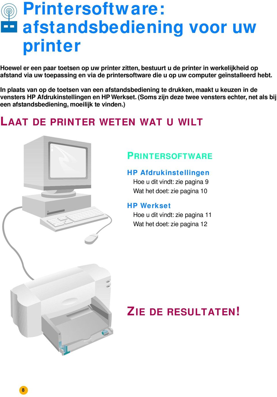 In plaats van op de toetsen van een afstandsbediening te drukken, maakt u keuzen in de vensters HP Afdrukinstellingen en HP Werkset.