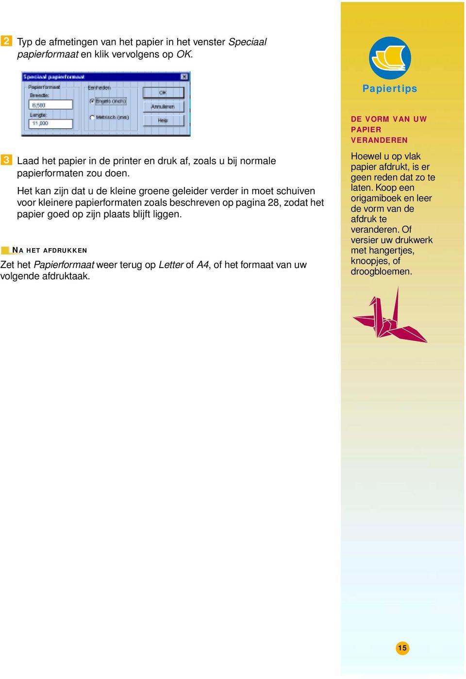 Het kan zijn dat u de kleine groene geleider verder in moet schuiven voor kleinere papierformaten zoals beschreven op pagina 28, zodat het papier goed op zijn plaats blijft liggen.