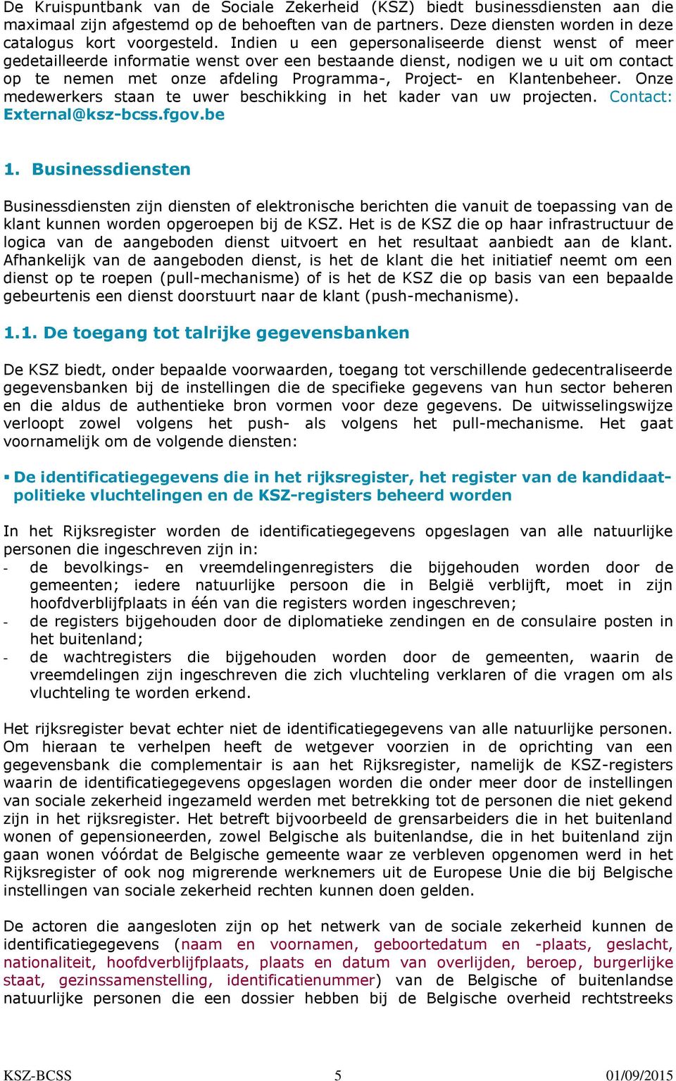 Klantenbeheer. Onze medewerkers staan te uwer beschikking in het kader van uw projecten. Contact: External@ksz-bcss.fgov.be 1.