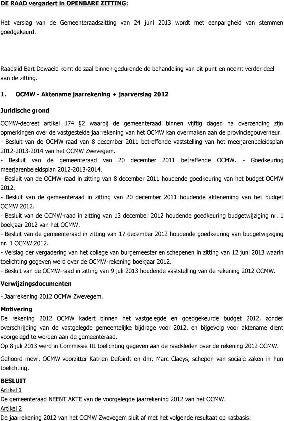 OCMW - Aktename jaarrekening + jaarverslag 2012 Juridische grond OCMW-decreet artikel 174 2 waarbij de gemeenteraad binnen vijftig dagen na overzending zijn opmerkingen over de vastgestelde