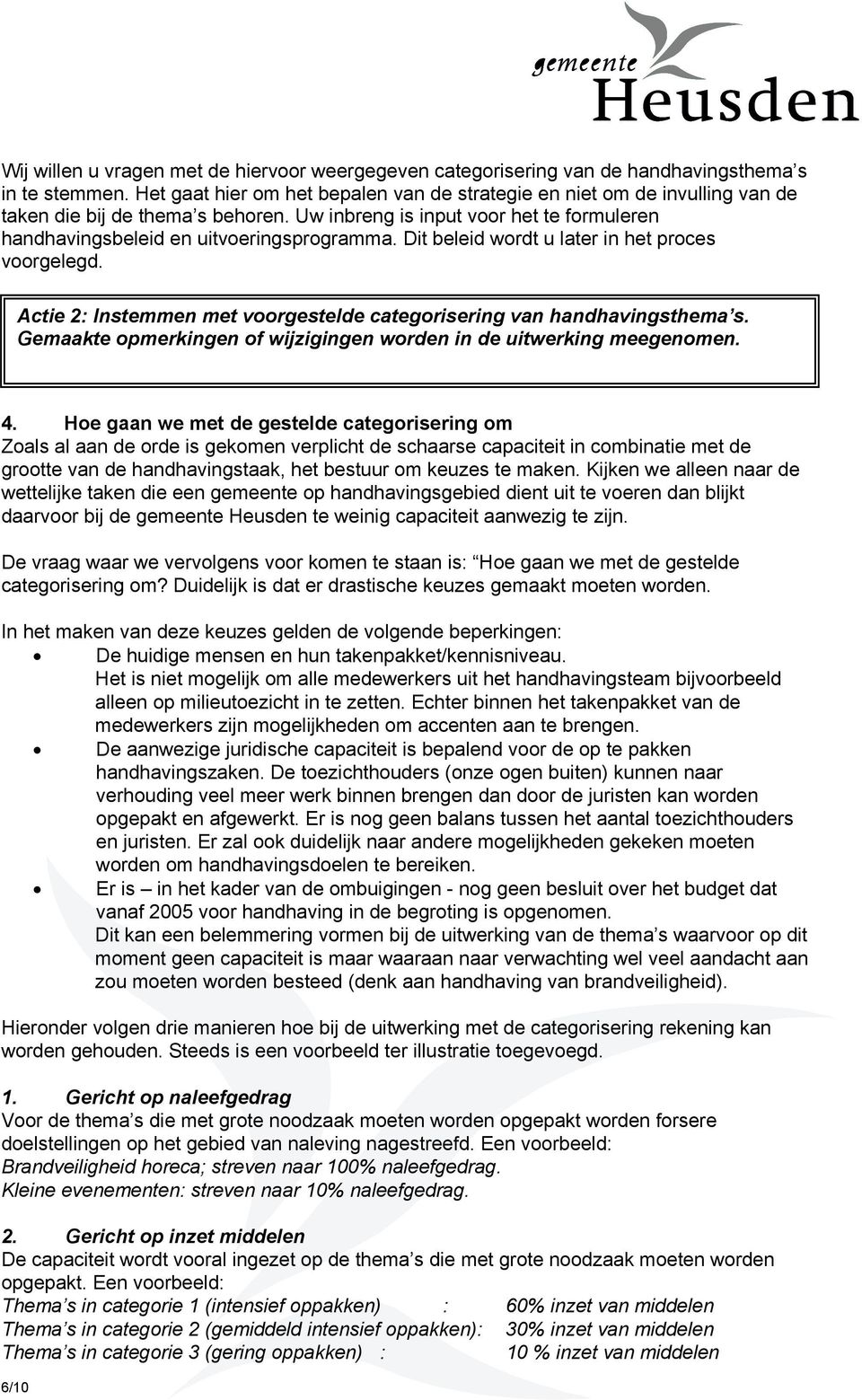 Dit beleid wordt u later in het proces voorgelegd. Actie 2: Instemmen met voorgestelde categorisering van handhavingsthema s. Gemaakte opmerkingen of wijzigingen worden in de uitwerking meegenomen. 4.