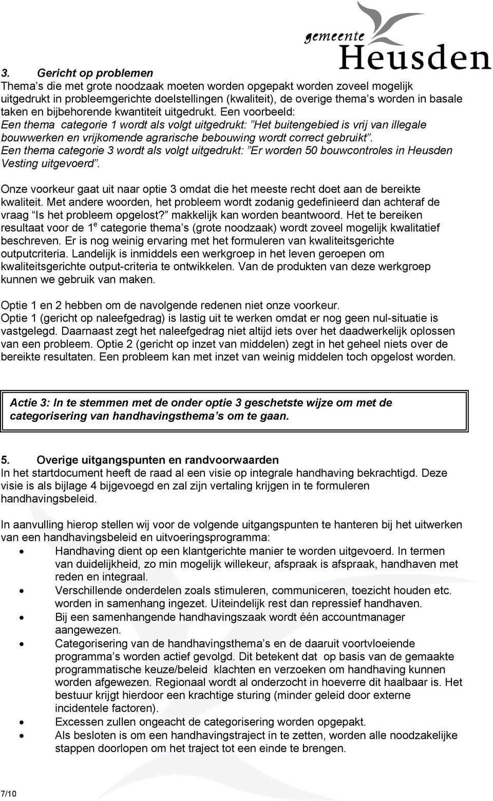 Een voorbeeld: Een thema categorie 1 wordt als volgt uitgedrukt: Het buitengebied is vrij van illegale bouwwerken en vrijkomende agrarische bebouwing wordt correct gebruikt.